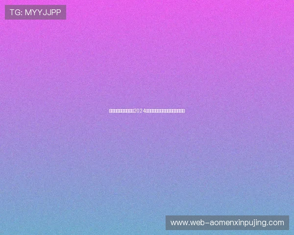 新葡京在线登录入口：2024年最新官方入口地址更新及登录指南